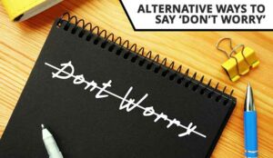 Dont Worry crossed out on notepad - alternatives to don't worry